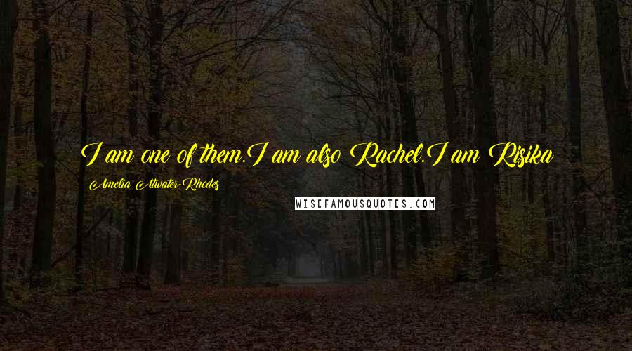 Amelia Atwater-Rhodes Quotes: I am one of them.I am also Rachel.I am Risika