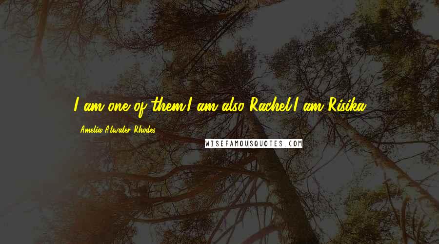 Amelia Atwater-Rhodes Quotes: I am one of them.I am also Rachel.I am Risika