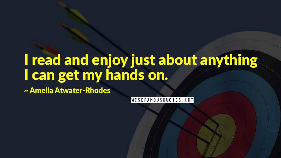 Amelia Atwater-Rhodes Quotes: I read and enjoy just about anything I can get my hands on.