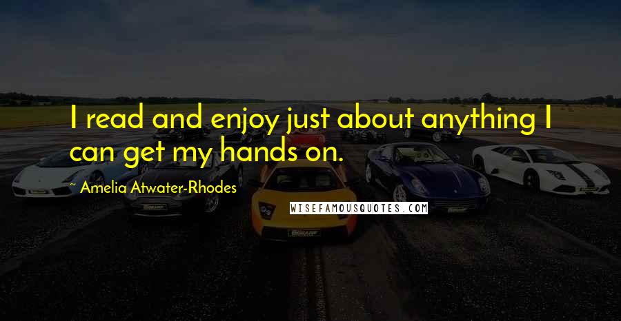 Amelia Atwater-Rhodes Quotes: I read and enjoy just about anything I can get my hands on.