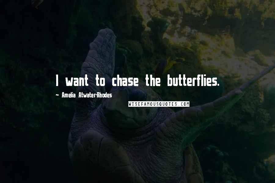 Amelia Atwater-Rhodes Quotes: I want to chase the butterflies.