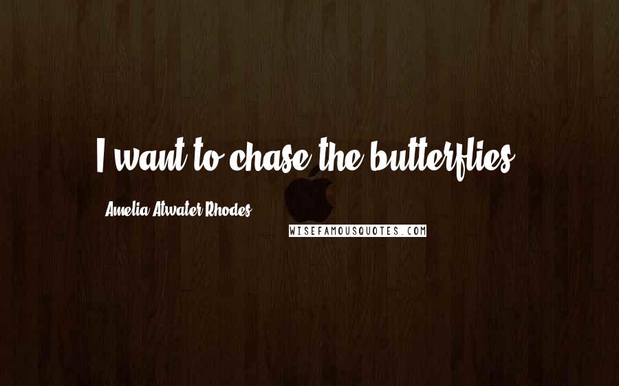 Amelia Atwater-Rhodes Quotes: I want to chase the butterflies.
