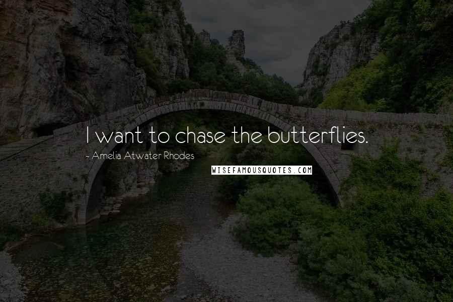 Amelia Atwater-Rhodes Quotes: I want to chase the butterflies.