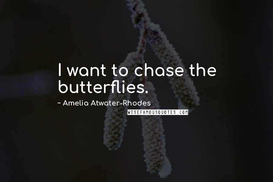 Amelia Atwater-Rhodes Quotes: I want to chase the butterflies.