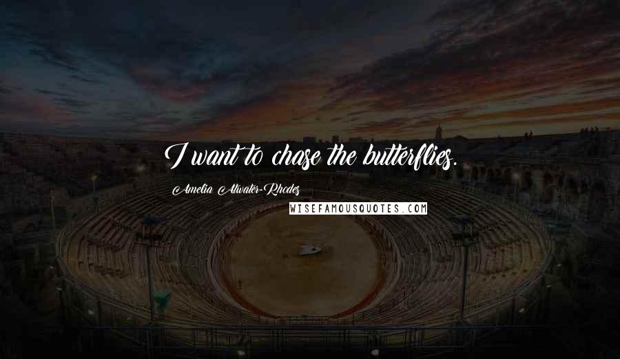 Amelia Atwater-Rhodes Quotes: I want to chase the butterflies.