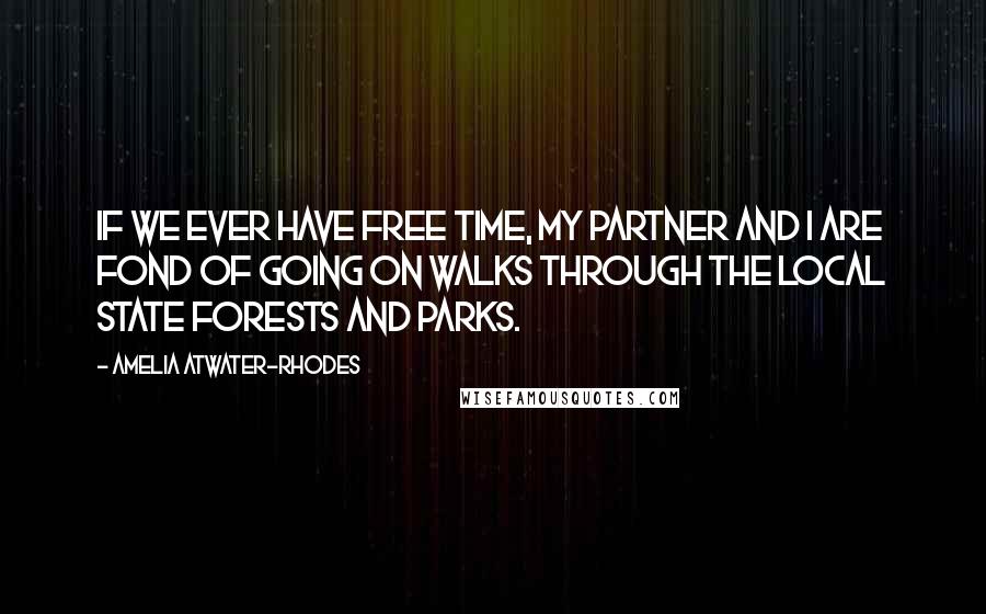 Amelia Atwater-Rhodes Quotes: If we ever have free time, my partner and I are fond of going on walks through the local state forests and parks.