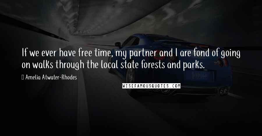 Amelia Atwater-Rhodes Quotes: If we ever have free time, my partner and I are fond of going on walks through the local state forests and parks.