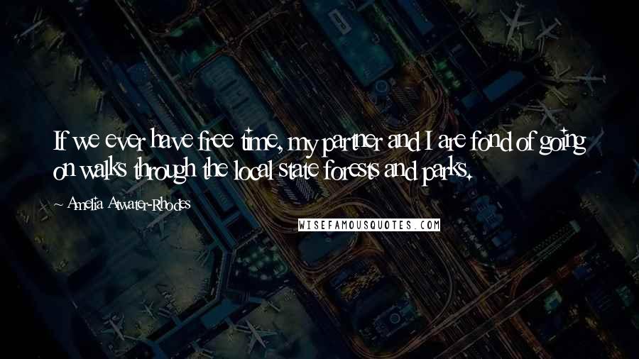 Amelia Atwater-Rhodes Quotes: If we ever have free time, my partner and I are fond of going on walks through the local state forests and parks.