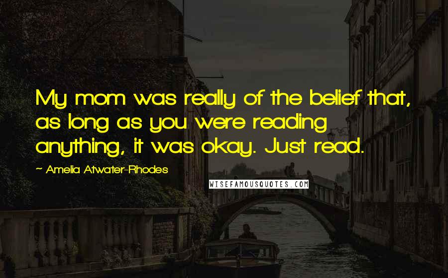 Amelia Atwater-Rhodes Quotes: My mom was really of the belief that, as long as you were reading anything, it was okay. Just read.