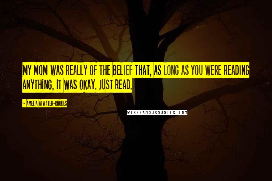 Amelia Atwater-Rhodes Quotes: My mom was really of the belief that, as long as you were reading anything, it was okay. Just read.