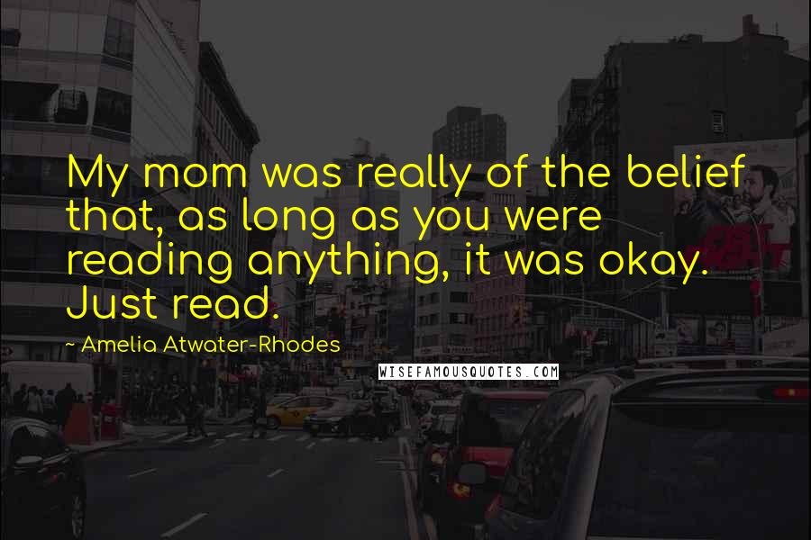 Amelia Atwater-Rhodes Quotes: My mom was really of the belief that, as long as you were reading anything, it was okay. Just read.