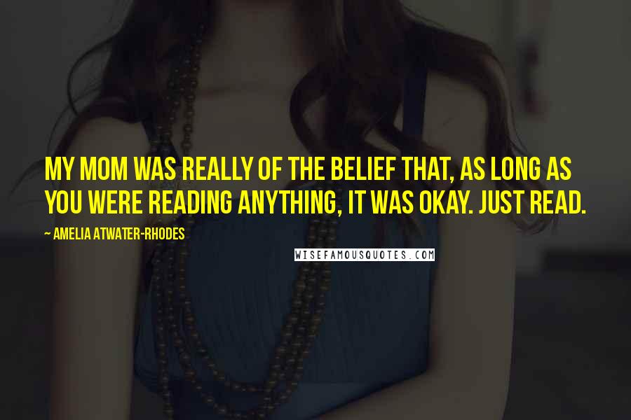 Amelia Atwater-Rhodes Quotes: My mom was really of the belief that, as long as you were reading anything, it was okay. Just read.