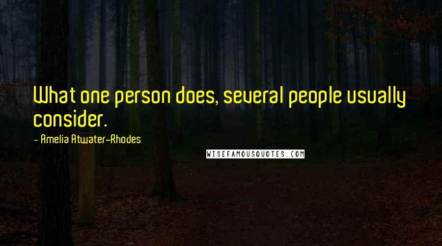 Amelia Atwater-Rhodes Quotes: What one person does, several people usually consider.