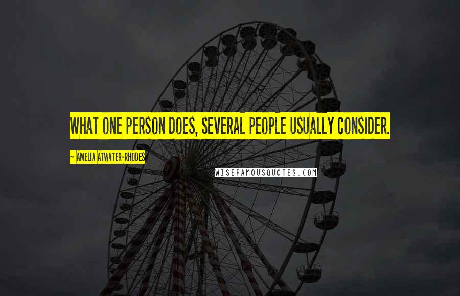 Amelia Atwater-Rhodes Quotes: What one person does, several people usually consider.