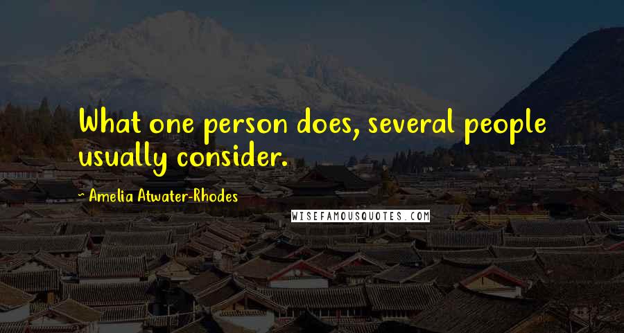 Amelia Atwater-Rhodes Quotes: What one person does, several people usually consider.