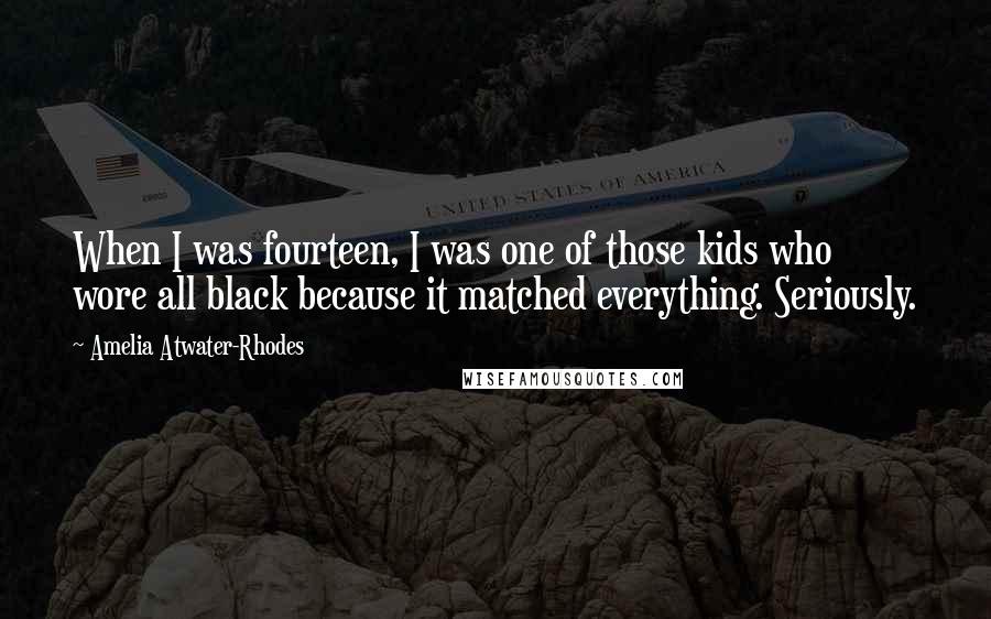 Amelia Atwater-Rhodes Quotes: When I was fourteen, I was one of those kids who wore all black because it matched everything. Seriously.