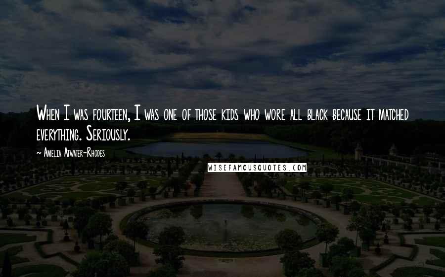 Amelia Atwater-Rhodes Quotes: When I was fourteen, I was one of those kids who wore all black because it matched everything. Seriously.