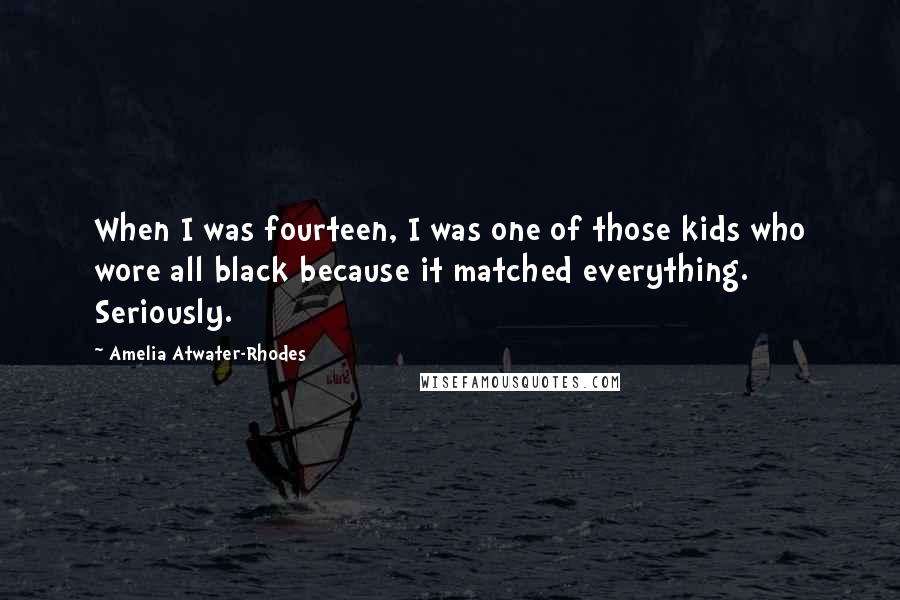 Amelia Atwater-Rhodes Quotes: When I was fourteen, I was one of those kids who wore all black because it matched everything. Seriously.