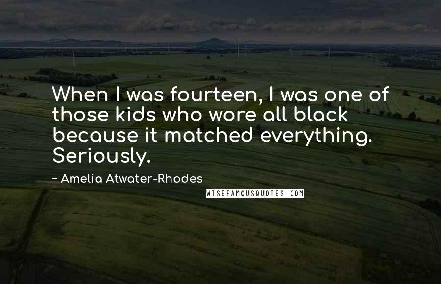 Amelia Atwater-Rhodes Quotes: When I was fourteen, I was one of those kids who wore all black because it matched everything. Seriously.