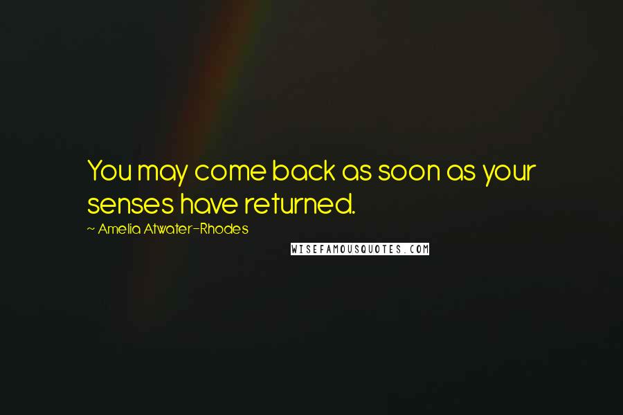 Amelia Atwater-Rhodes Quotes: You may come back as soon as your senses have returned.