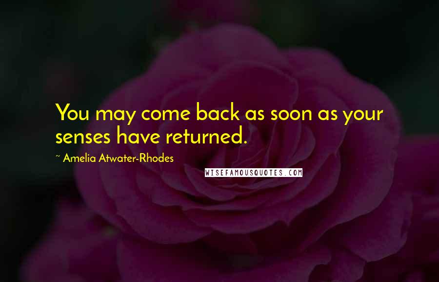 Amelia Atwater-Rhodes Quotes: You may come back as soon as your senses have returned.
