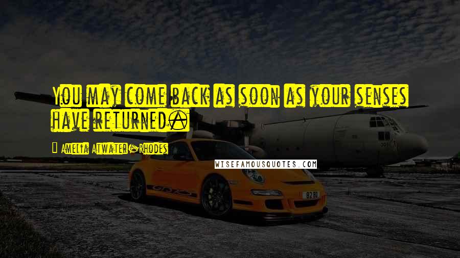 Amelia Atwater-Rhodes Quotes: You may come back as soon as your senses have returned.
