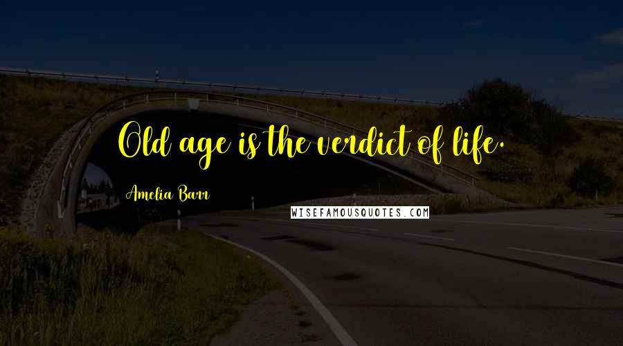 Amelia Barr Quotes: Old age is the verdict of life.