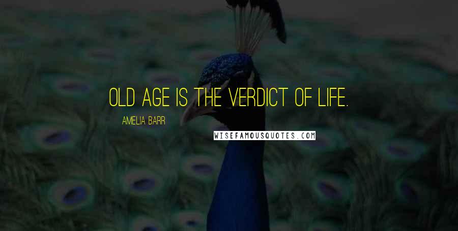 Amelia Barr Quotes: Old age is the verdict of life.