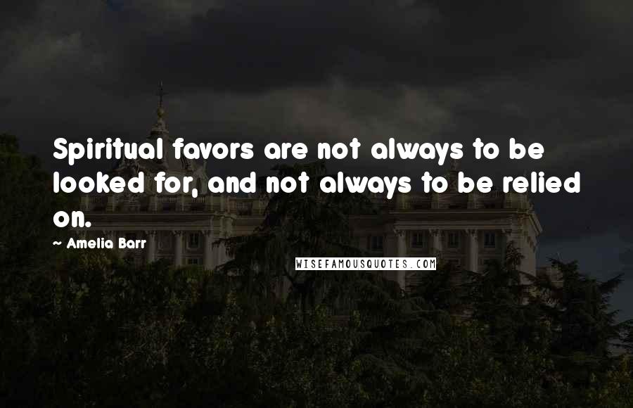 Amelia Barr Quotes: Spiritual favors are not always to be looked for, and not always to be relied on.