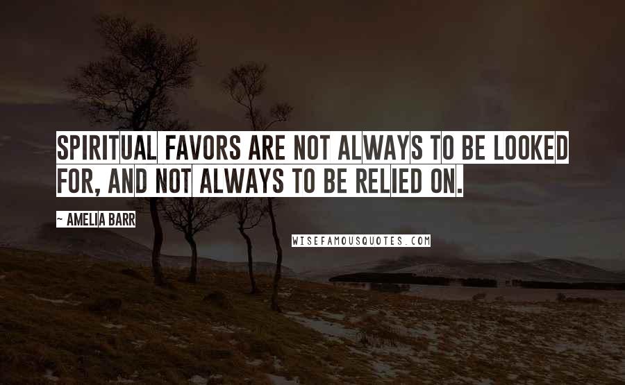 Amelia Barr Quotes: Spiritual favors are not always to be looked for, and not always to be relied on.