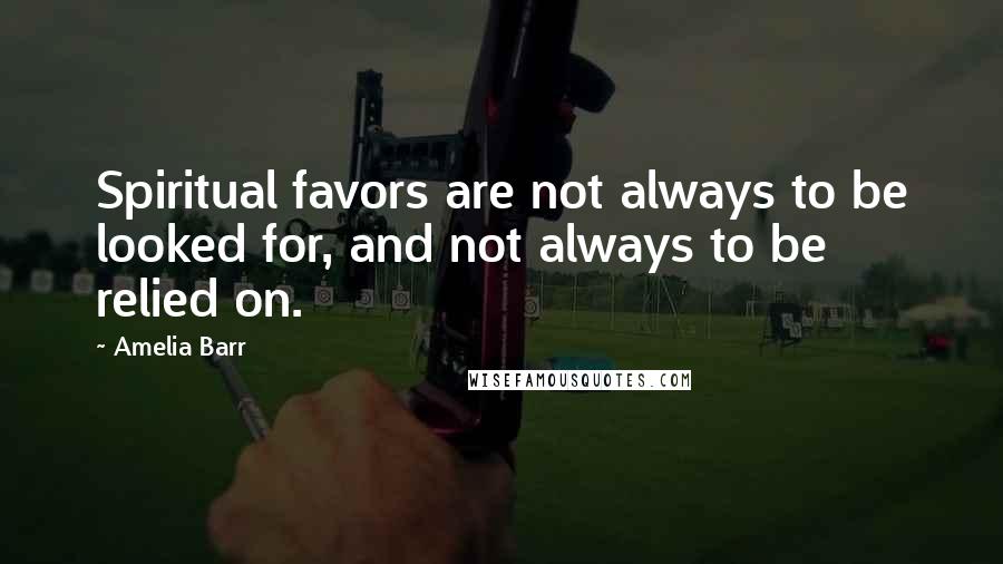 Amelia Barr Quotes: Spiritual favors are not always to be looked for, and not always to be relied on.