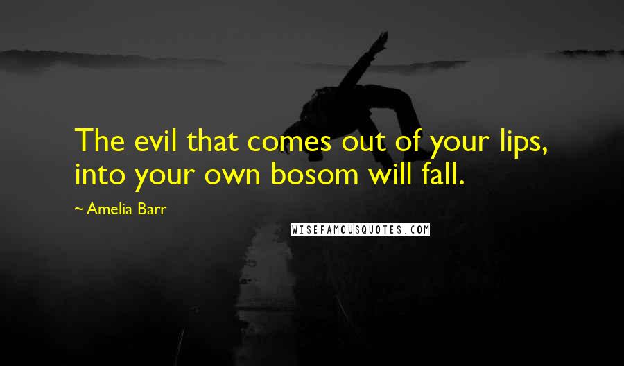 Amelia Barr Quotes: The evil that comes out of your lips, into your own bosom will fall.