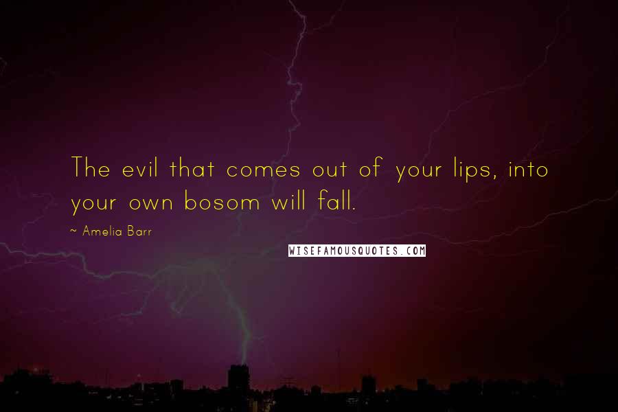 Amelia Barr Quotes: The evil that comes out of your lips, into your own bosom will fall.