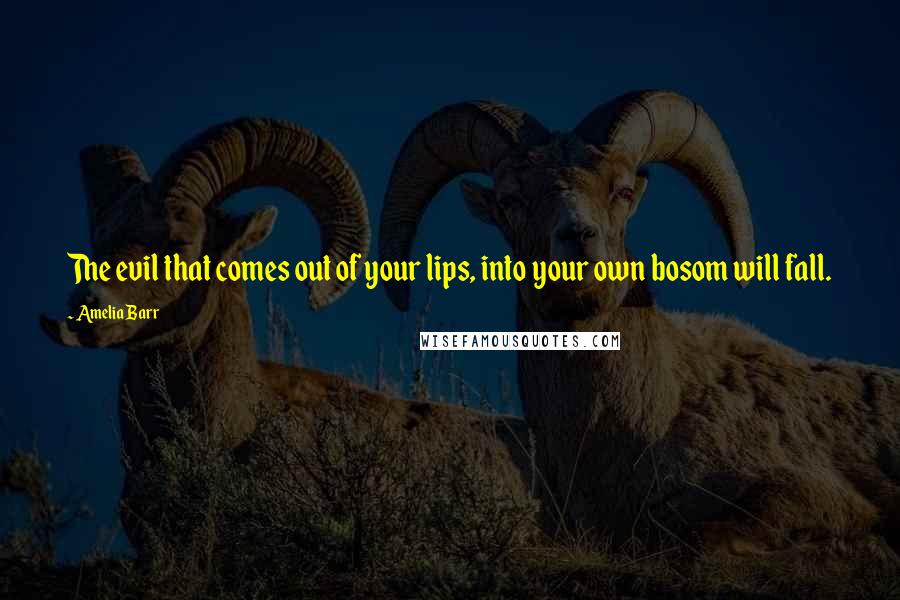 Amelia Barr Quotes: The evil that comes out of your lips, into your own bosom will fall.