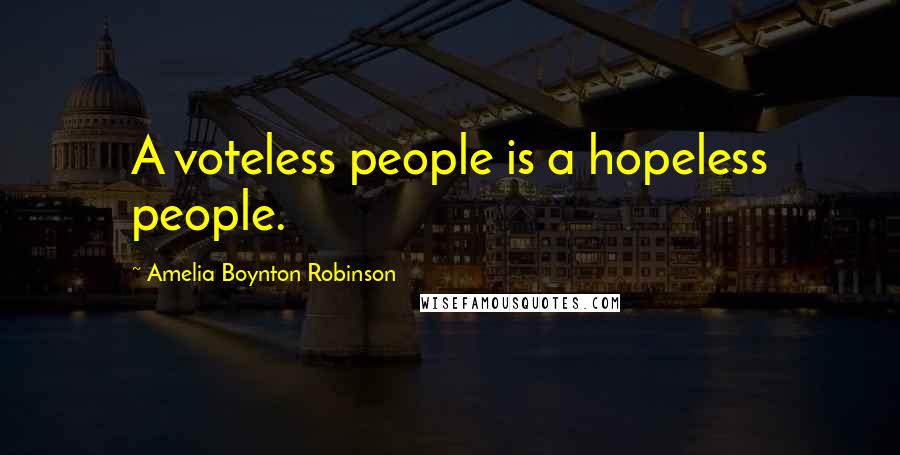 Amelia Boynton Robinson Quotes: A voteless people is a hopeless people.