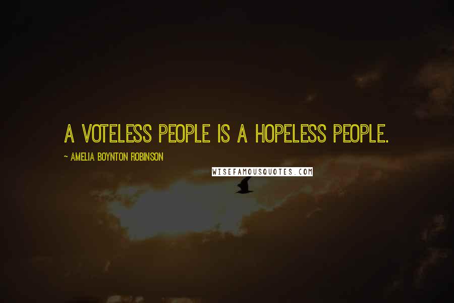 Amelia Boynton Robinson Quotes: A voteless people is a hopeless people.