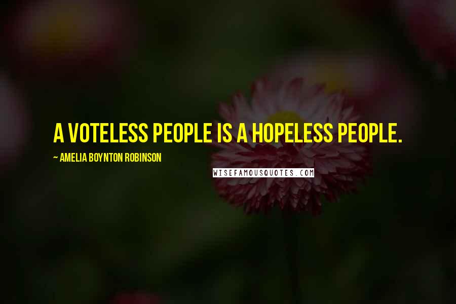 Amelia Boynton Robinson Quotes: A voteless people is a hopeless people.