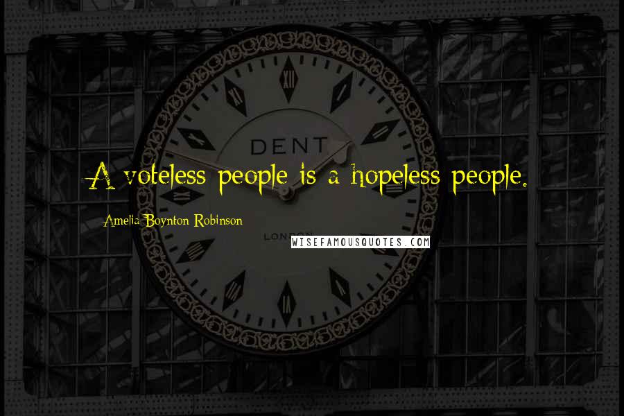 Amelia Boynton Robinson Quotes: A voteless people is a hopeless people.