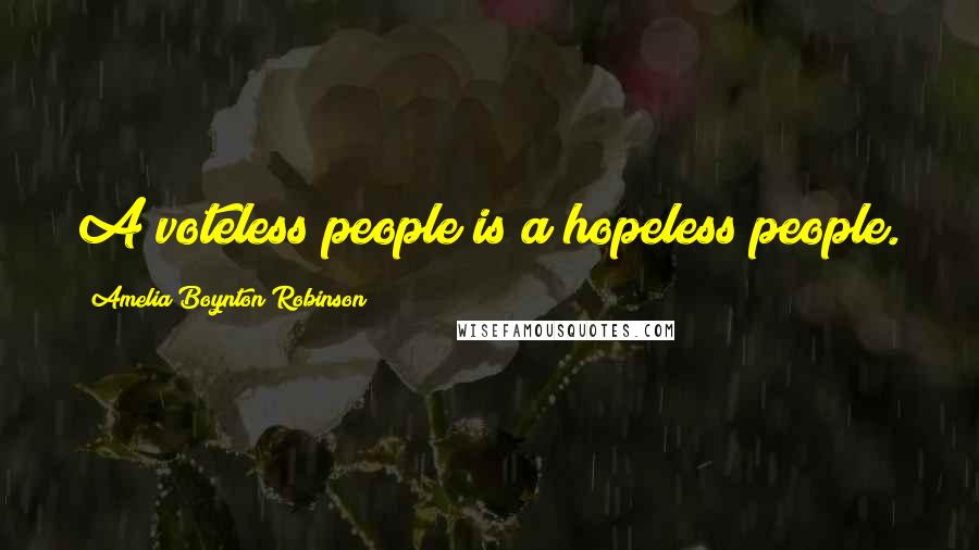 Amelia Boynton Robinson Quotes: A voteless people is a hopeless people.