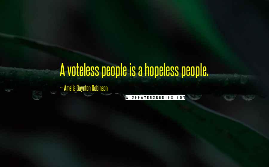 Amelia Boynton Robinson Quotes: A voteless people is a hopeless people.