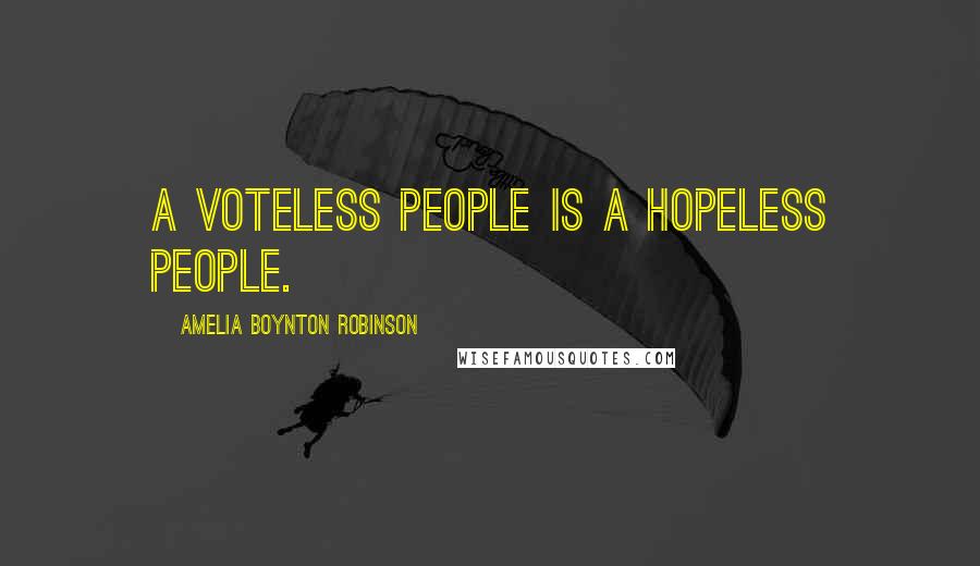 Amelia Boynton Robinson Quotes: A voteless people is a hopeless people.