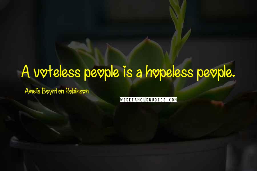 Amelia Boynton Robinson Quotes: A voteless people is a hopeless people.