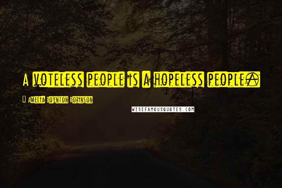 Amelia Boynton Robinson Quotes: A voteless people is a hopeless people.