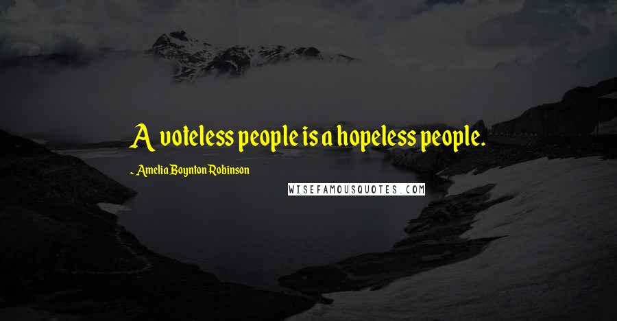 Amelia Boynton Robinson Quotes: A voteless people is a hopeless people.