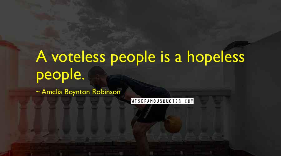 Amelia Boynton Robinson Quotes: A voteless people is a hopeless people.