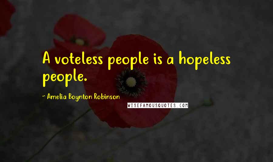 Amelia Boynton Robinson Quotes: A voteless people is a hopeless people.