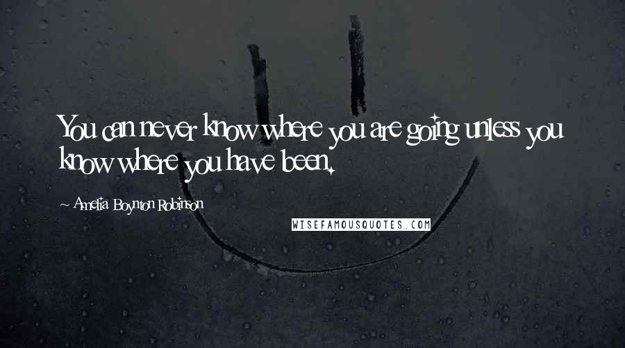 Amelia Boynton Robinson Quotes: You can never know where you are going unless you know where you have been.