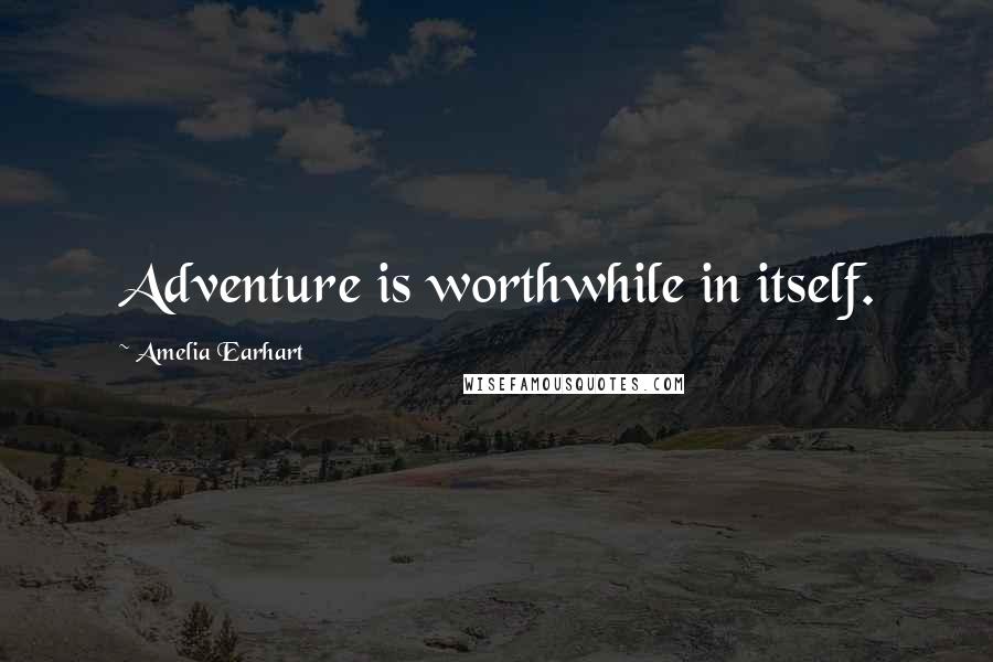 Amelia Earhart Quotes: Adventure is worthwhile in itself.