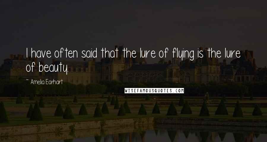 Amelia Earhart Quotes: I have often said that the lure of flying is the lure of beauty.