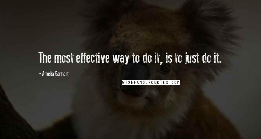 Amelia Earhart Quotes: The most effective way to do it, is to just do it.